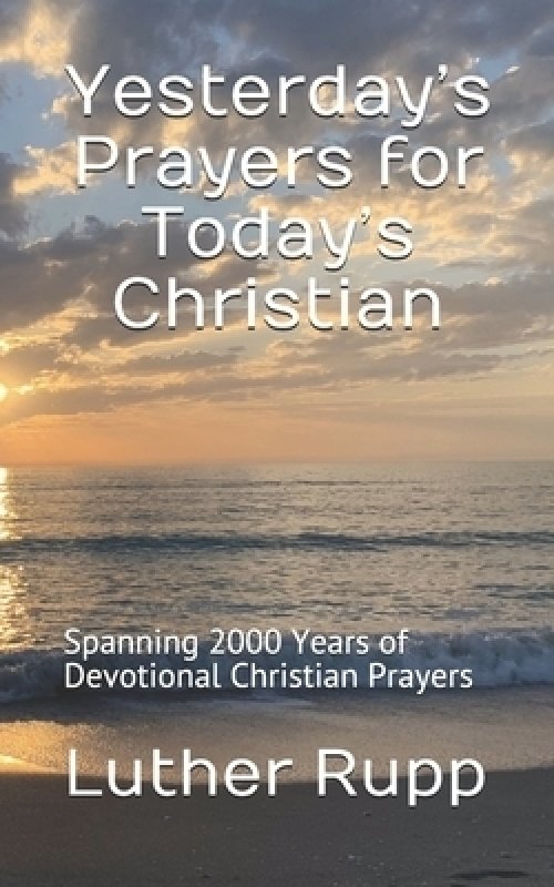 Yesterday's Prayers for Today's Christian: Spanning 2000 Years of Devotional Christian Prayers