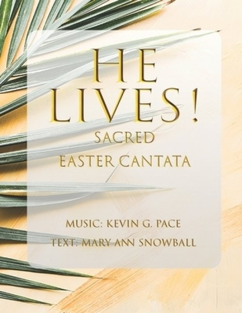 He Lives!: Sacred Easter Cantata