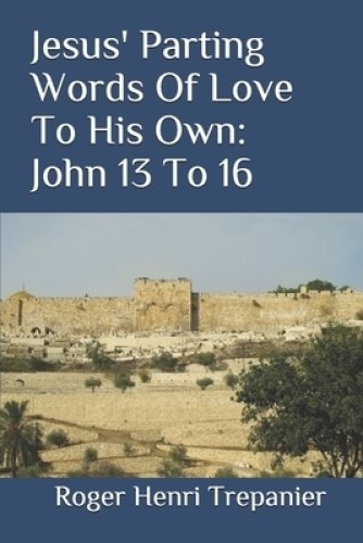 Jesus' Parting Words Of Love To His Own: John 13 To 16