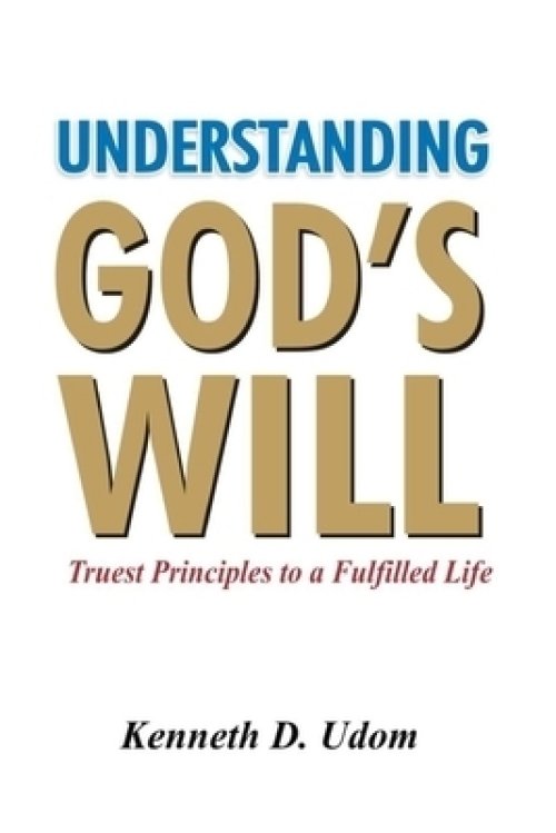 Understanding God's Will: Truest Principles to a Fulfilled Life