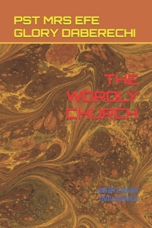 THE WORDLY CHURCH: -BABYLONIA INFLUENCE