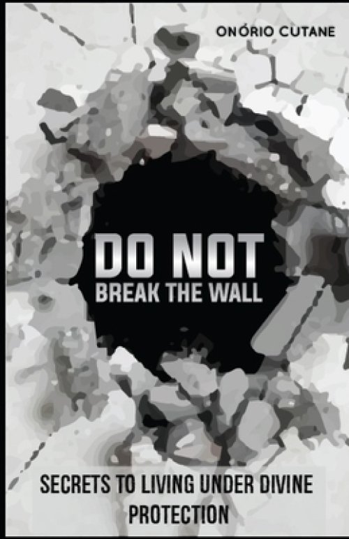 Do Not Break The Wall!: Secrets to Living under Divine Protection