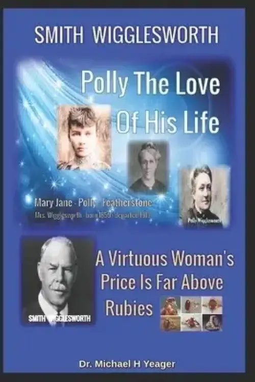 Smith Wigglesworth Polly My True Love: A Virtuous Woman's Price Is Far Above Rubies