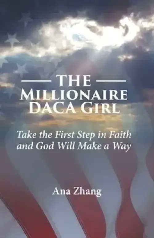 The Millionaire DACA Girl : Take the First  Step in Faith and God Will Make a Way.