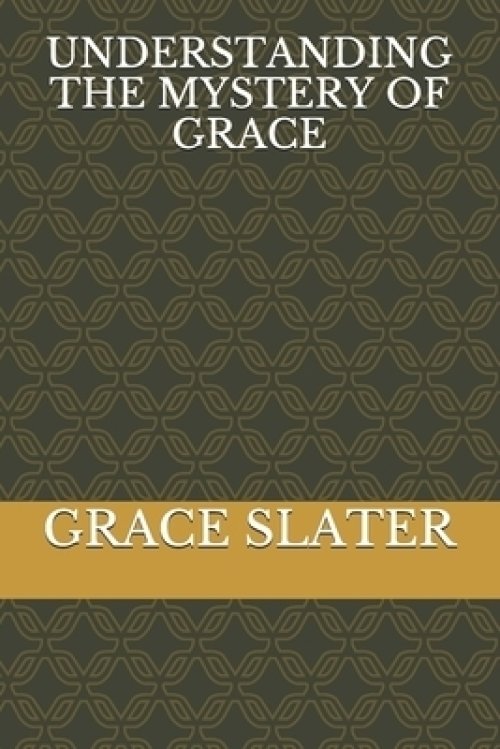 UNDERSTANDING THE MYSTERY OF GRACE