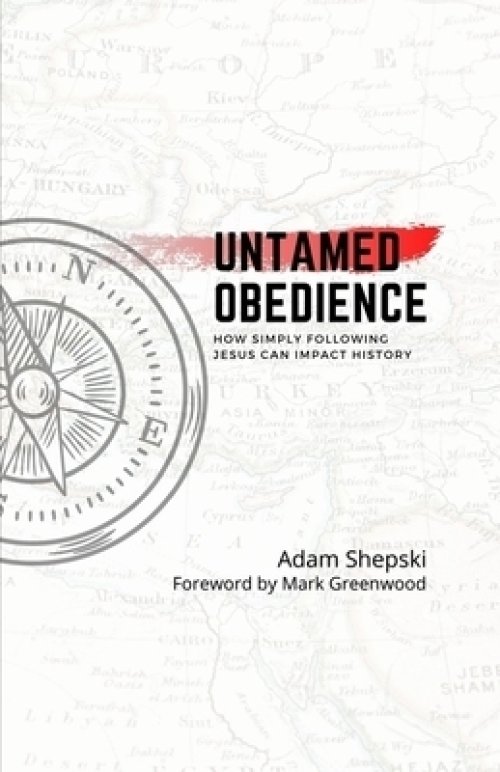 Untamed Obedience: How Simply Following Jesus Impacts History