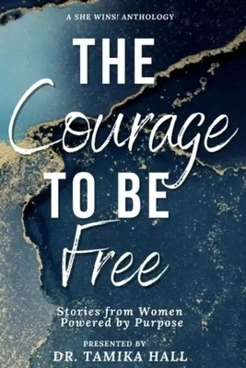 The Courage to Be Free: Stories from Women Powered by Purpose