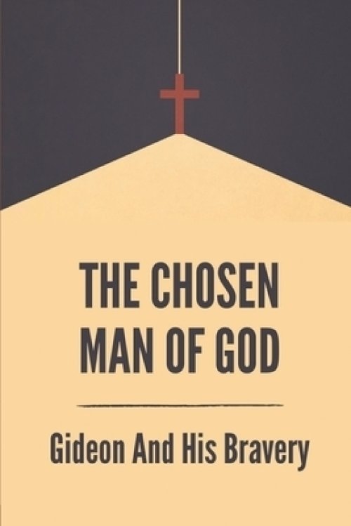 The Choosen Man Of God: Gideon And His Bravery: Old Testament Gideon Story