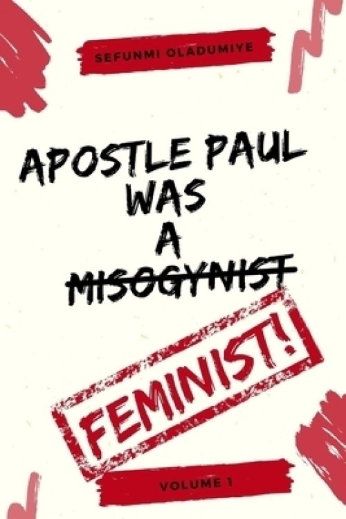 Apostle Paul was a Feminist Vol. 1