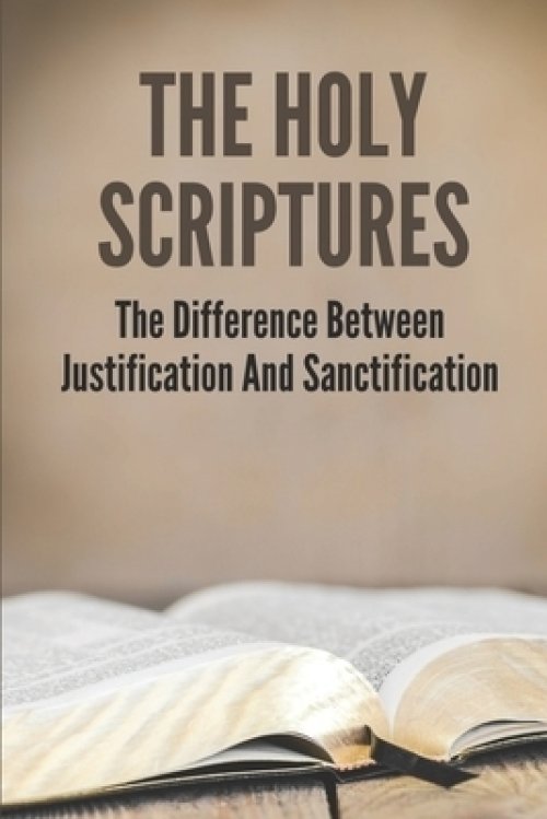 The Holy Scriptures: The Difference Between Justification And Sanctification: Peter Book Of The Bible And Church