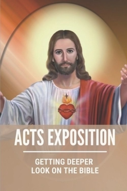 Acts Exposition: Getting Deeper Look On The Bible: Understanding Bible