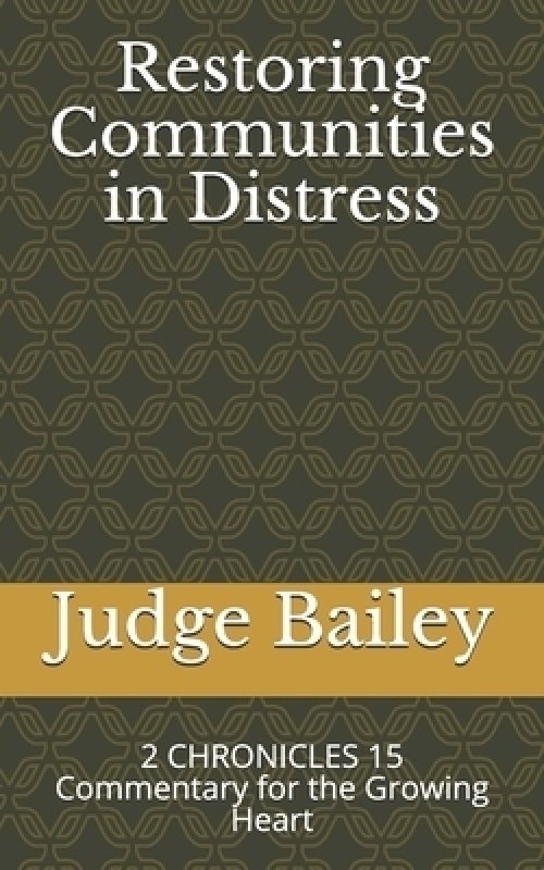 Restoring Communities in Distress: 2 CHRONICLES 15 Commentary for the Growing Heart