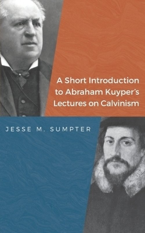 A Short Introduction to Abraham Kuyper's Lectures on Calvinism