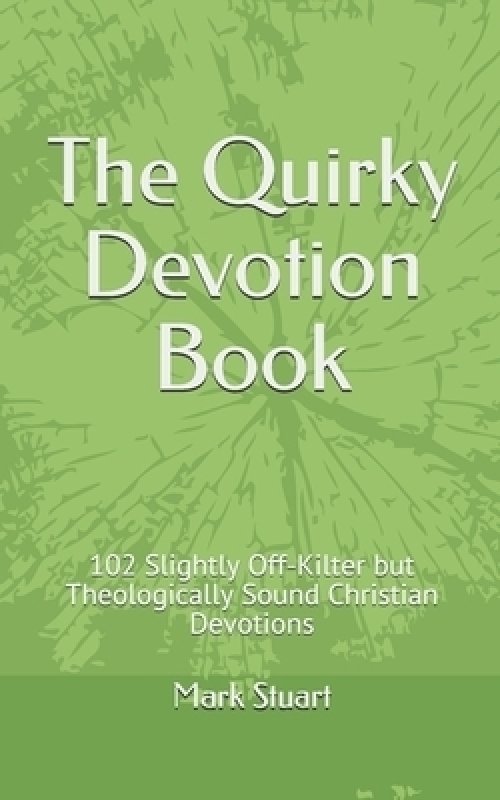 The Quirky Devotion Book: 102 Slightly Off-Kilter but Theologically Sound Christian Devotions