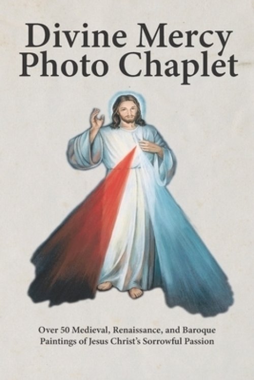 Divine Mercy Photo Chaplet: Over 50 Medieval, Renaissance, and Baroque Paintings of Christ's Sorrowful Passion