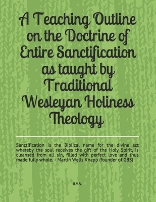 A Teaching Outline on the  Doctrine of Entire Sanctification  as taught by  Traditional Wesleyan Holiness Theology