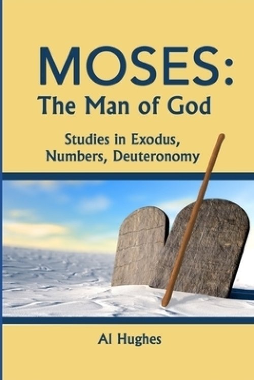 Moses: The Man of God: Studies in Exodus, Numbers, Deuteronomy