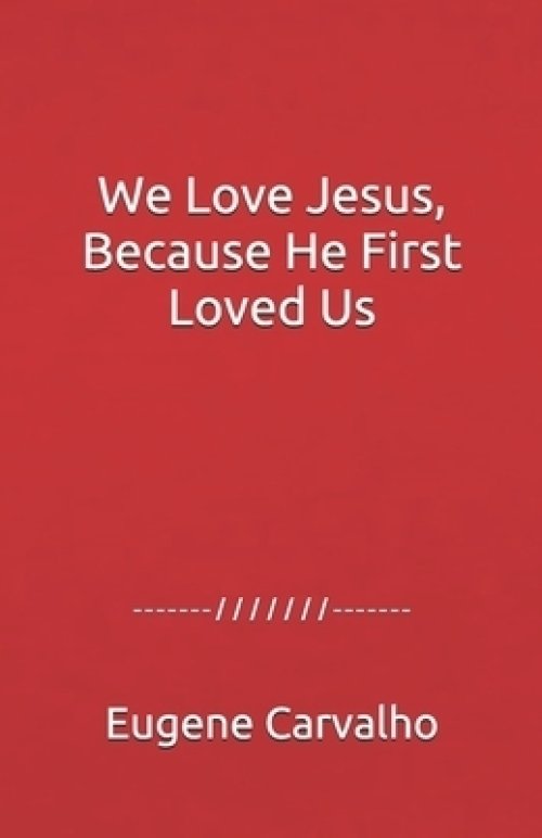 We Love Jesus, Because He First Loved Us