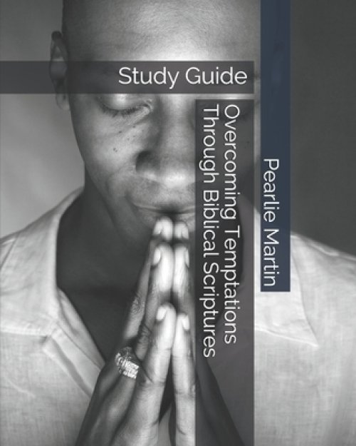 Overcoming Temptations Through Biblical Scriptures: Study Guide