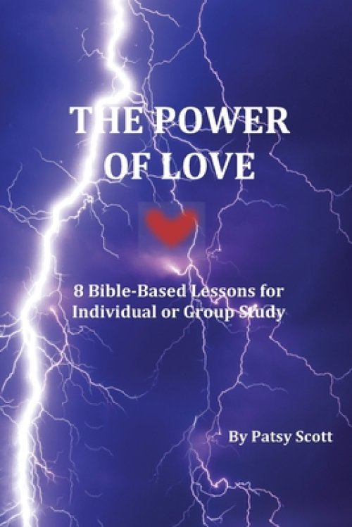 The Power of Love: 8 Bible-Based Lessons for Individual or Group Study