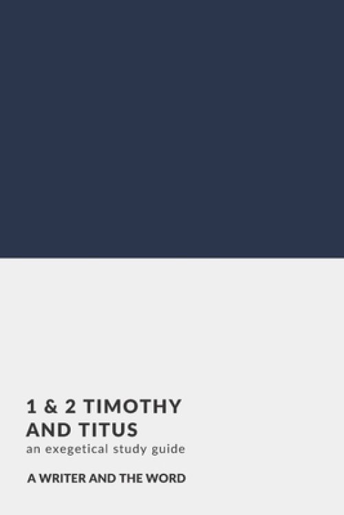 1 & 2 Timothy and Titus: An Exegetical Study Guide: (A Writer and the Word: Bible Study Series)