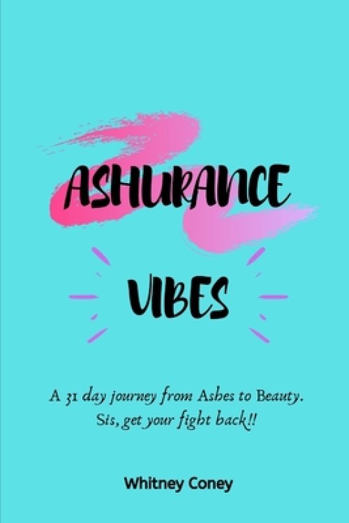 Ashurance Vibes: A 31 day journey from Ashes to Beauty. Sis, get your fight back!!