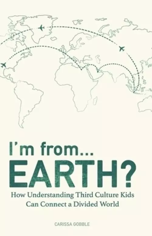 I'm from...Earth?: How Understanding Third Culture Kids Can Connect a Divided World