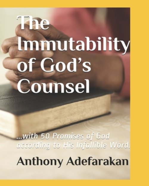 The Immutability of God's Counsel: ...with 50 Promises of God according to His Infallible Word.