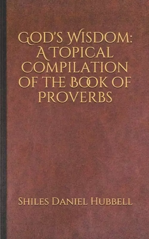 God's Wisdom: A Topical Compilation of the Book of Proverbs