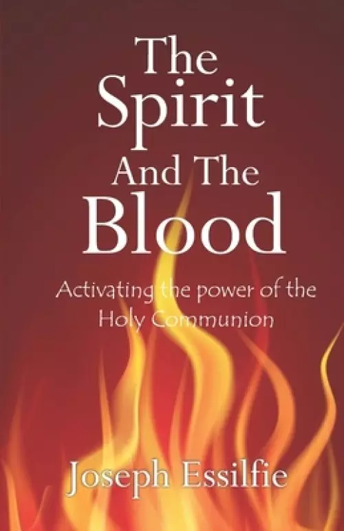 The Spirit and the Blood: Activating the Power of the Holy Communion