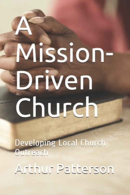 A Mission-Driven Church: Developing Local Church Outreach