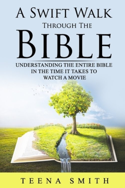 A Swift Walk Through The Bible: Understanding The Entire Bible in the Time it Takes to Watch a Movie: Know As Much About The Bible as A Typical Semina