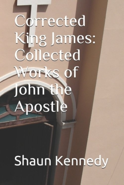 Corrected King James: Collected Works of John the Apostle