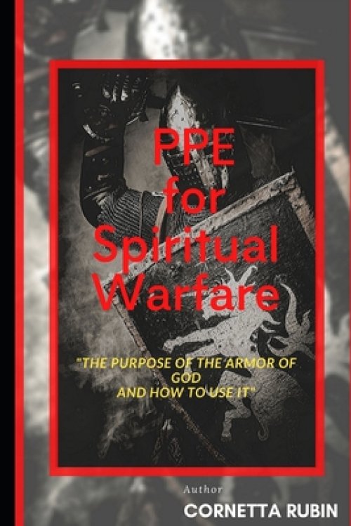 PPE for Spiritual Warfare: The Purpose of the Armor of God and How to Use It