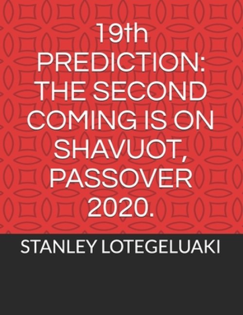 19th Prediction: The Second Coming is on Shavuot, Passover 2020.