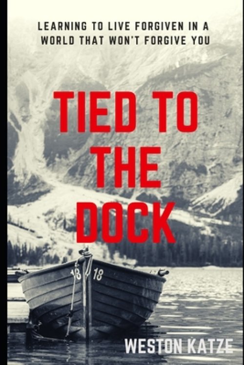 Tied to the Dock: Learning to Live Forgiven in a World That Won't Forgive You