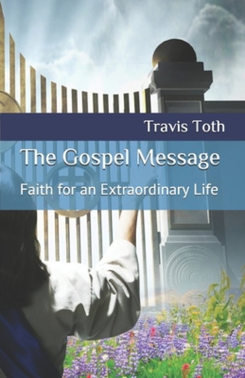 The Gospel Message: Faith for an Extraordinary Life