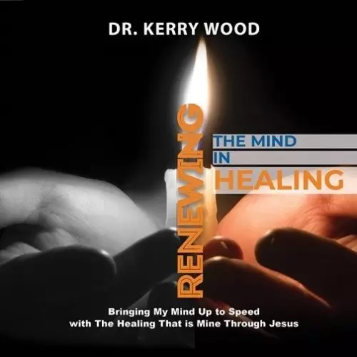 Renewing the Mind in Healing: Bringing My Mind Up to Speed with the Healing That Is Mine Through Jesus