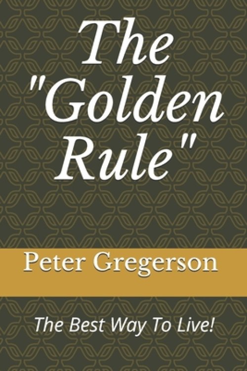 The "Golden Rule": The Best Way To Live!