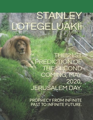 The 21st Prediction of The Second Coming, May 2020, Jerusalem Day.: Prophecy from Infinite Past to Infinite Future.