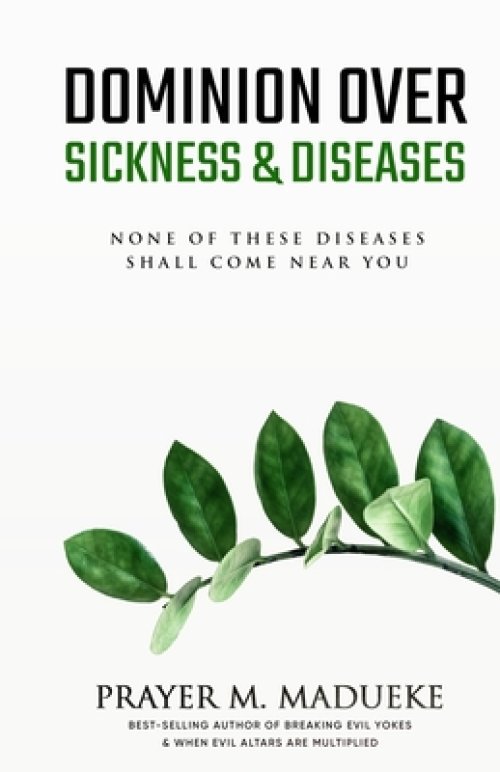 Dominion Over Sickness & Disease: None Of These Diseases Shall Come Near You