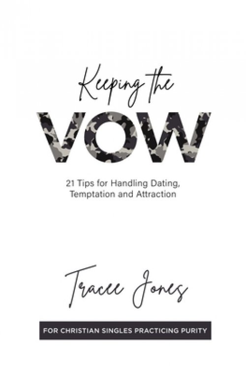 Keeping the Vow: 21 Tips for Handling Dating, Temptation and Attraction