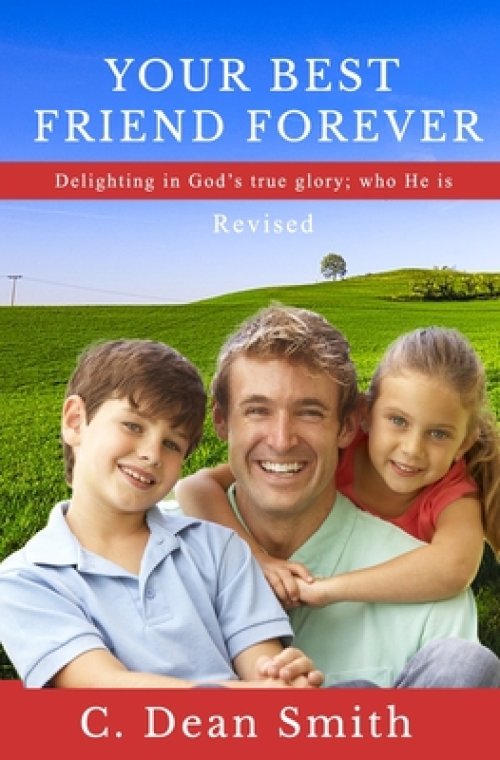 Your Best Friend Forever, Revised: Delighting in God's true glory: who He is