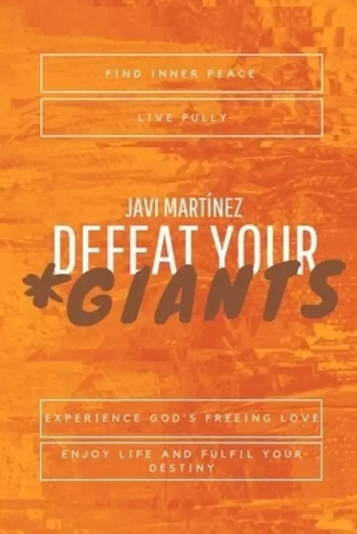 Defeat Your Giants: Find inner peace, live fully, experience God's freeing love, enjoy life and fulfil your destiny.