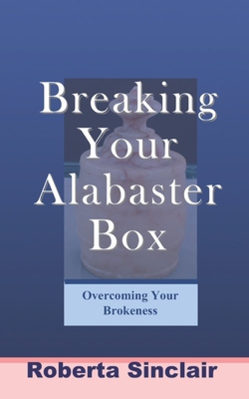 Breaking Your Alabaster Box: Overcoming Your Brokeness