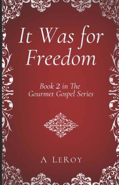 It Was for Freedom: Our God-Given Liberty (Book 2 in The Gourmet Gospel Series)