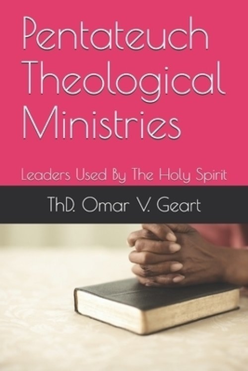 Pentateuch Theological Ministries: Leaders Used By The Holy Spirit