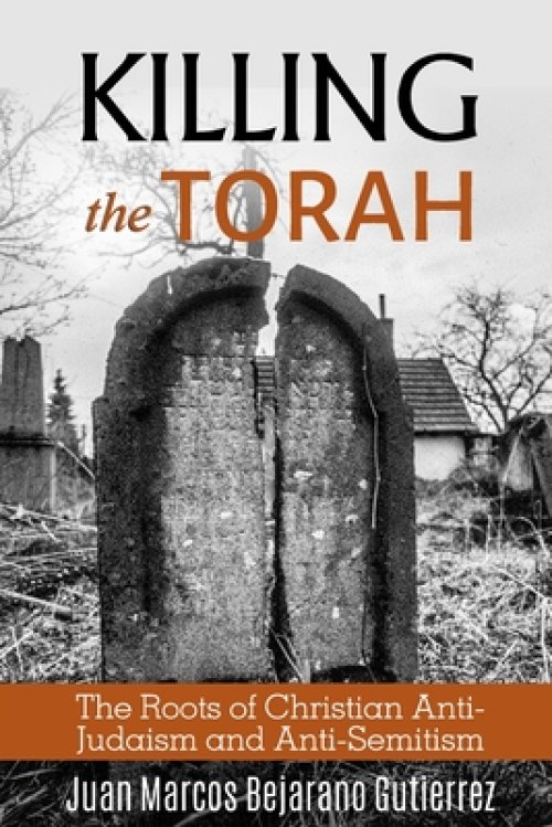 Killing the Torah: The Roots of Christian Anti-Judaism and Anti-Semitism