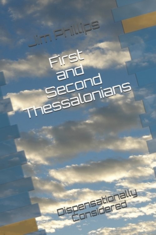 First and Second Thessalonians: Dispensationally Considered