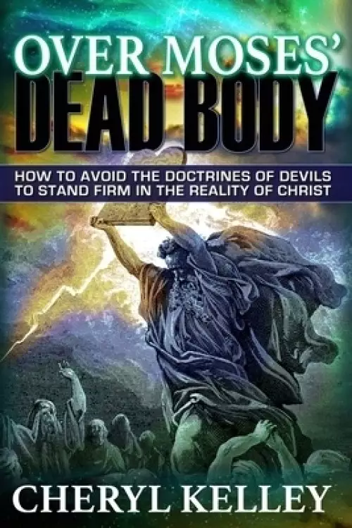 Over Moses' Dead Body: How to Avoid the Doctrines of Devils to Stand Firm in the Reality of Christ